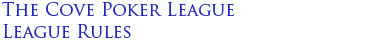 The Cove Poker League League Rules